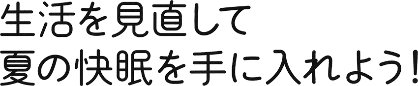 生活を見直して夏の快眠を手に入れよう!